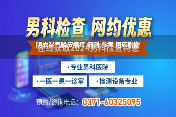 阴囊湿气脱皮瘙痒 细则 参考 用药谢谢