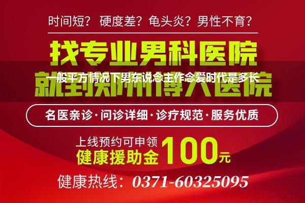 一般平方情况下男东说念主作念爱时代是多长