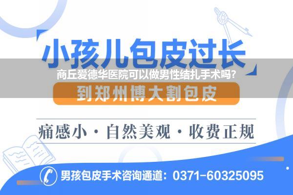 商丘爱德华医院可以做男性结扎手术吗?